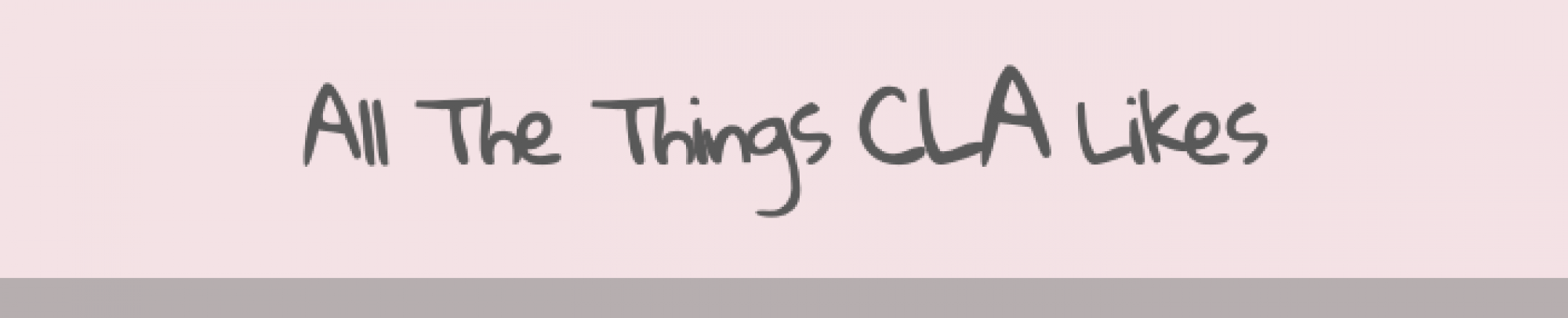 All The Things CLA Likes – my Interests & my Passions